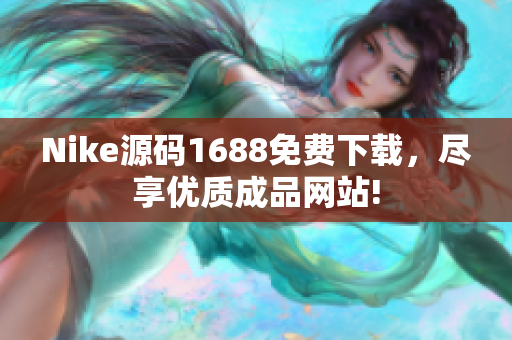 Nike源码1688免费下载，尽享优质成品网站!