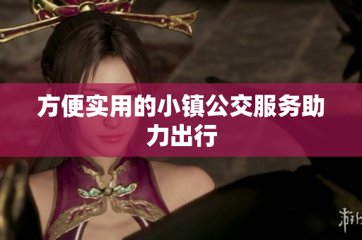 方便实用的小镇公交服务助力出行