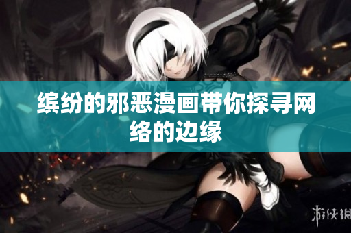 缤纷的邪恶漫画带你探寻网络的边缘