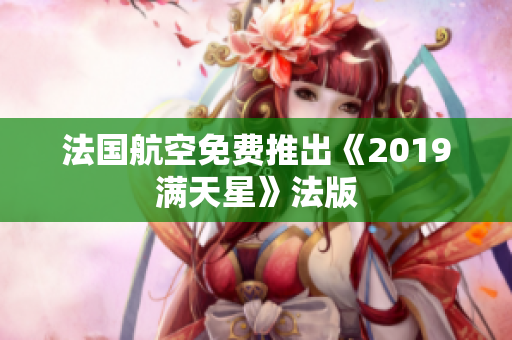 法国航空免费推出《2019满天星》法版
