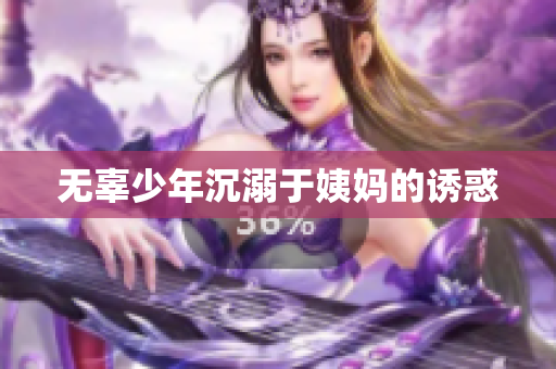 无辜少年沉溺于姨妈的诱惑