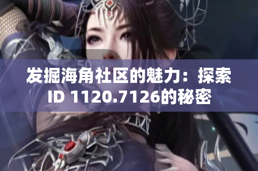 发掘海角社区的魅力：探索ID 1120.7126的秘密