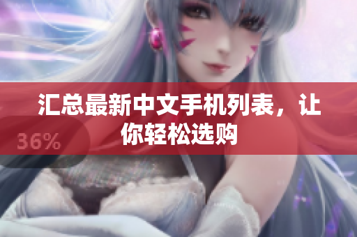 汇总最新中文手机列表，让你轻松选购