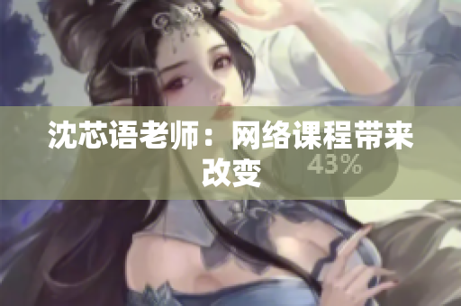 沈芯语老师：网络课程带来改变