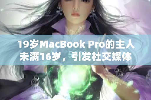 19岁MacBook Pro的主人未满16岁，引发社交媒体热议