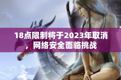 18点限制将于2023年取消，网络安全面临挑战