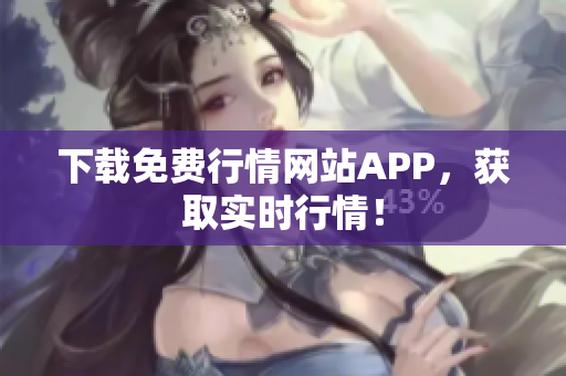 下载免费行情网站APP，获取实时行情！