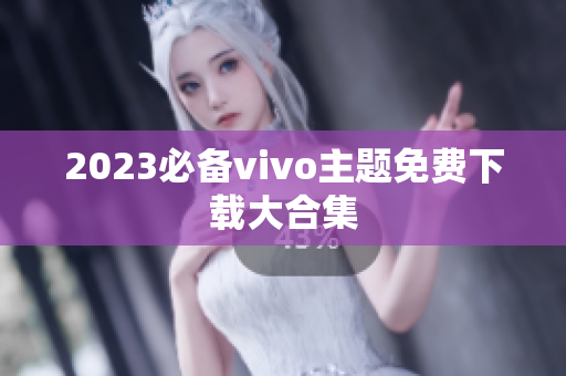 2023必备vivo主题免费下载大合集