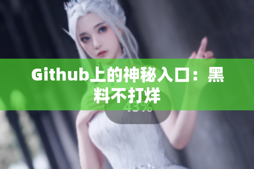 Github上的神秘入口：黑料不打烊