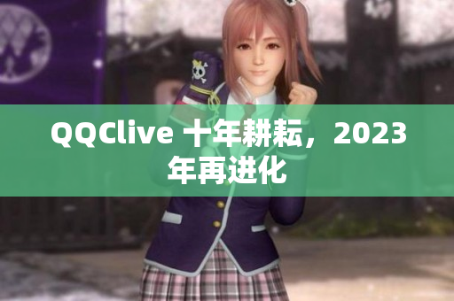 QQClive 十年耕耘，2023年再进化