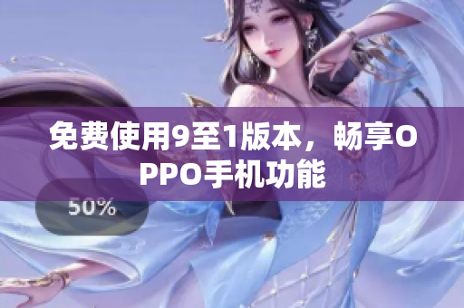 免费使用9至1版本，畅享OPPO手机功能