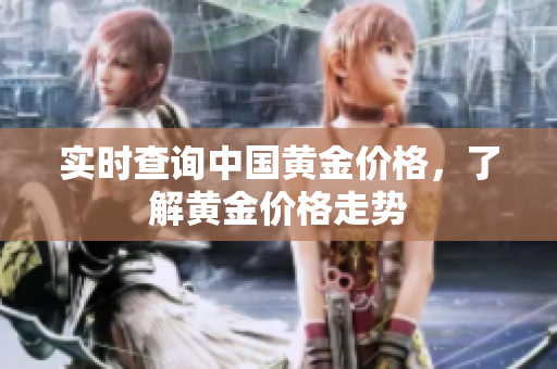 实时查询中国黄金价格，了解黄金价格走势