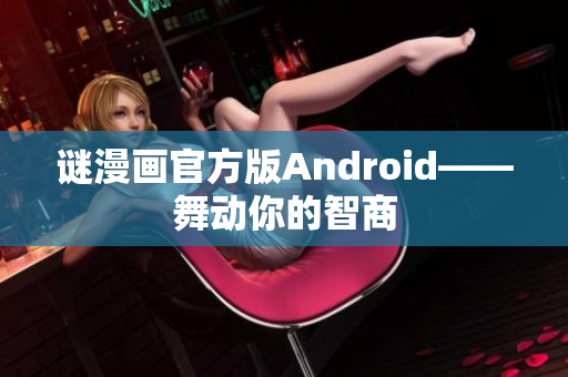 谜漫画官方版Android——舞动你的智商