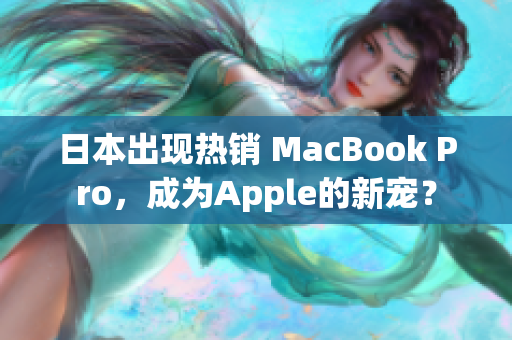 日本出现热销 MacBook Pro，成为Apple的新宠？