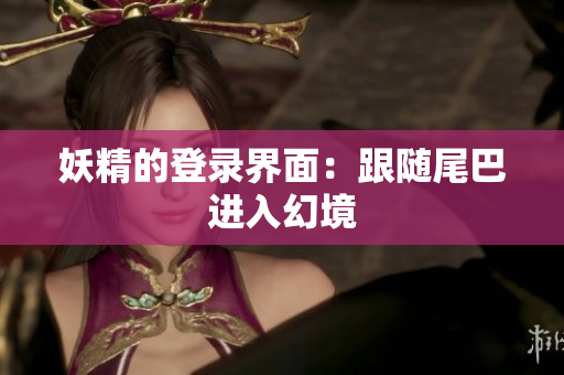 妖精的登录界面：跟随尾巴进入幻境