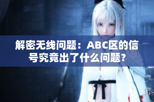 解密无线问题：ABC区的信号究竟出了什么问题？