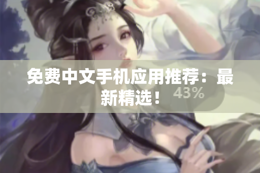 免费中文手机应用推荐：最新精选！