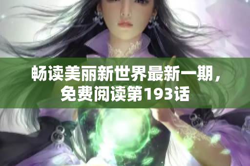 畅读美丽新世界最新一期，免费阅读第193话