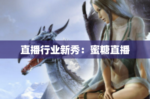 直播行业新秀：蜜糖直播