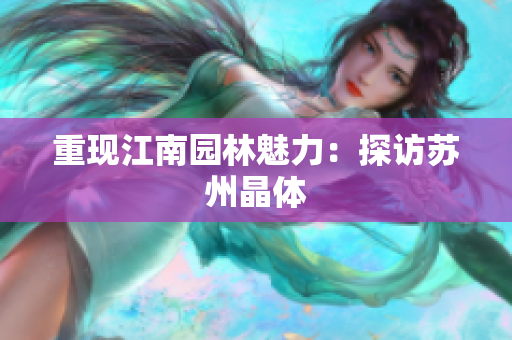 重现江南园林魅力：探访苏州晶体