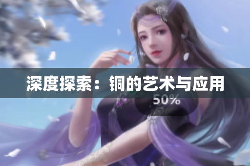 深度探索：铜的艺术与应用
