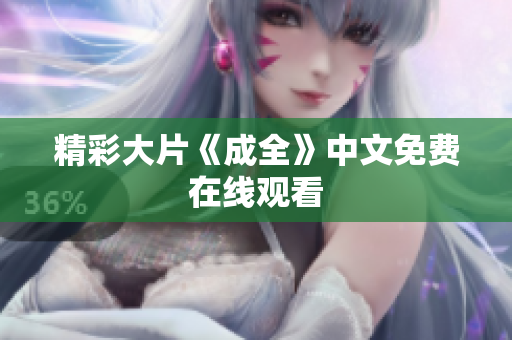 精彩大片《成全》中文免费在线观看