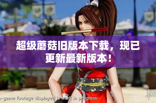 超级蘑菇旧版本下载，现已更新最新版本！