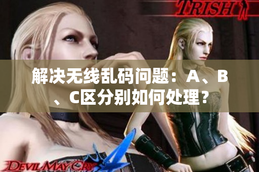解决无线乱码问题：A、B、C区分别如何处理？