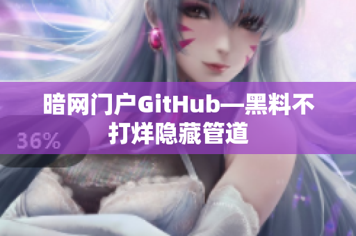 暗网门户GitHub—黑料不打烊隐藏管道