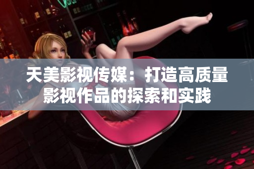 天美影视传媒：打造高质量影视作品的探索和实践