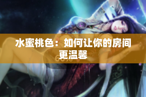 水蜜桃色：如何让你的房间更温馨