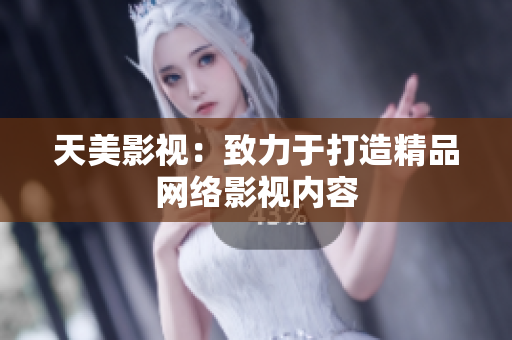 天美影视：致力于打造精品网络影视内容