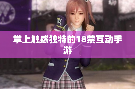 掌上触感独特的18禁互动手游