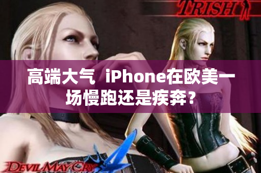 高端大气  iPhone在欧美一场慢跑还是疾奔？