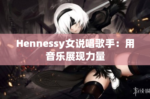 Hennessy女说唱歌手：用音乐展现力量