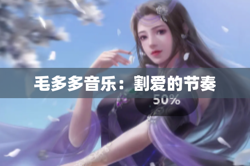 毛多多音乐：割爱的节奏
