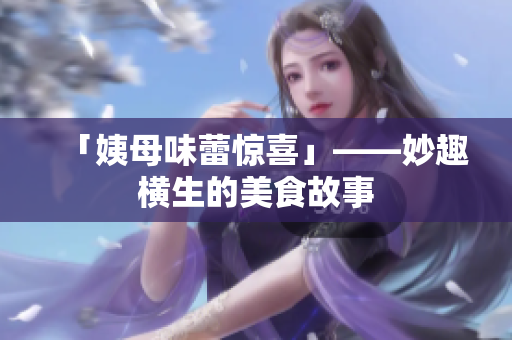 「姨母味蕾惊喜」——妙趣横生的美食故事