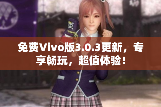 免费Vivo版3.0.3更新，专享畅玩，超值体验！
