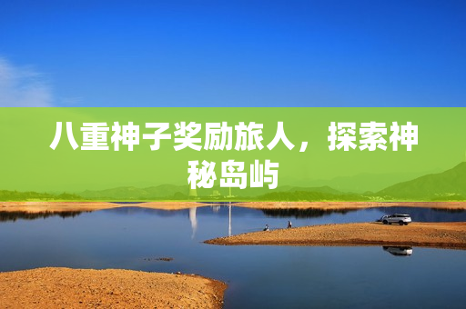 八重神子奖励旅人，探索神秘岛屿