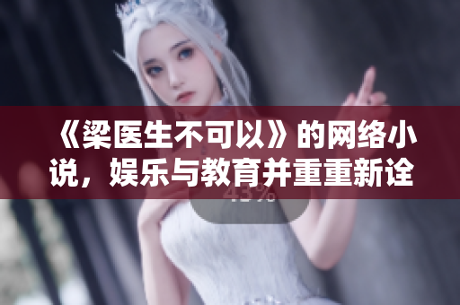 《梁医生不可以》的网络小说，娱乐与教育并重重新诠释