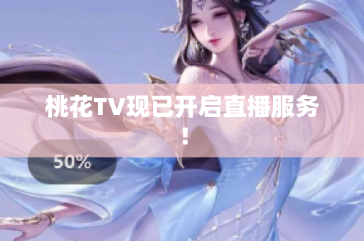 桃花TV现已开启直播服务！
