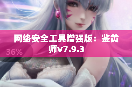 网络安全工具增强版：鉴黄师v7.9.3