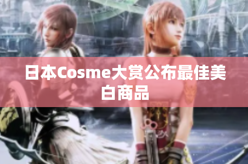 日本Cosme大赏公布最佳美白商品