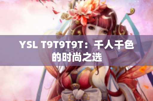 YSL T9T9T9T：千人千色的时尚之选