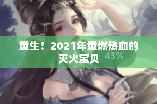重生！2021年重燃热血的灭火宝贝
