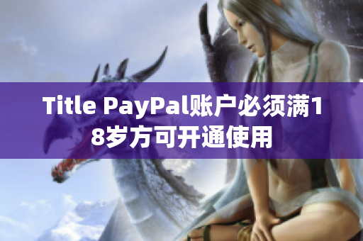 Title PayPal账户必须满18岁方可开通使用