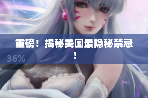 重磅！揭秘美国最隐秘禁忌！