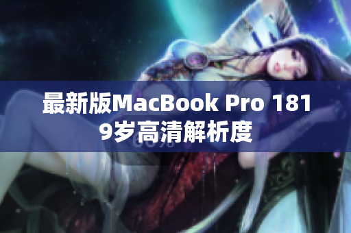 最新版MacBook Pro 1819岁高清解析度