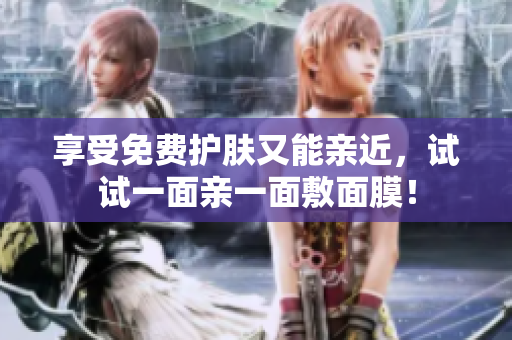 享受免费护肤又能亲近，试试一面亲一面敷面膜！