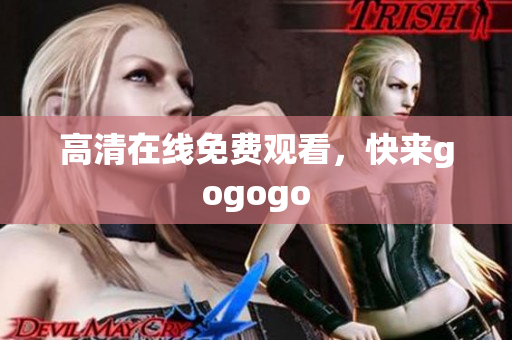 高清在线免费观看，快来gogogo
